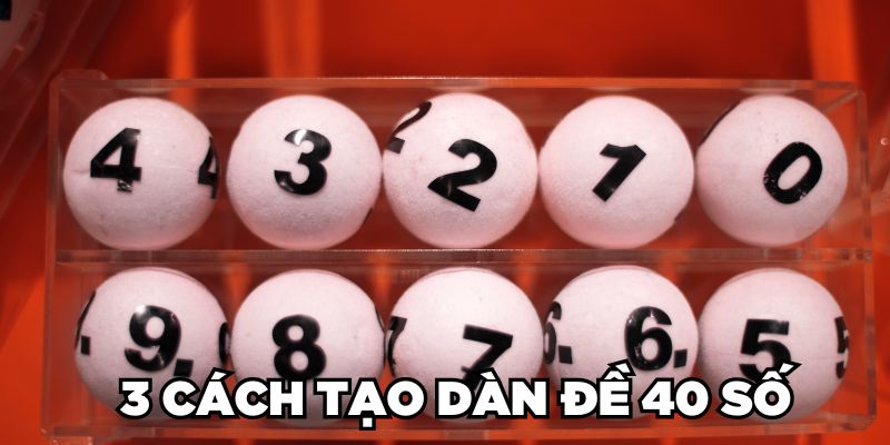 3 cách tạo dàn đề 40 số