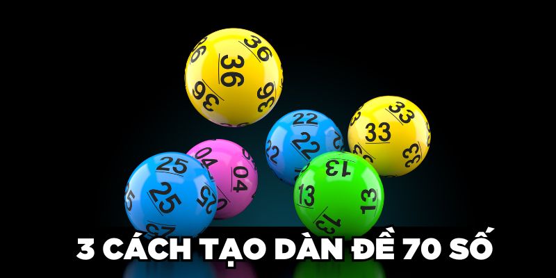 3 cách tạo dàn đề 70 số