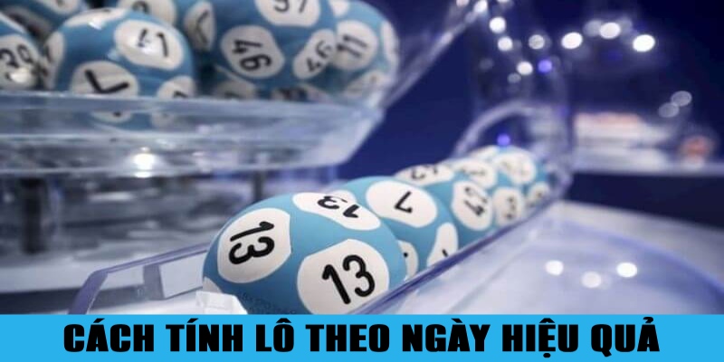 Các cách tính lô theo ngày hiệu quả hay được áp dụng