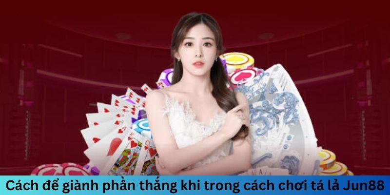 Cách để giành phần thắng khi trong cách chơi Tá Lả Jun88