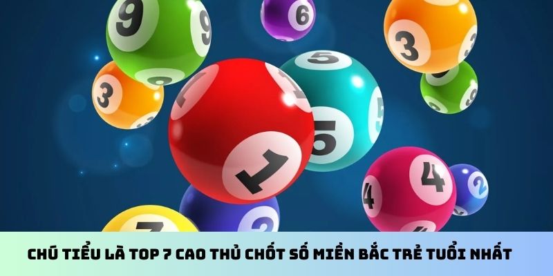 Chú tiểu là top 7 cao thủ chốt số miền Bắc trẻ tuổi nhất