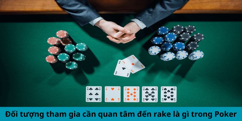 Đối tượng tham gia cần quan tâm đến rake là gì trong Poker