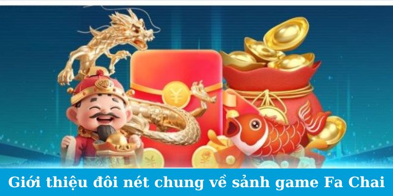 Giới thiệu đôi nét chung về sảnh game Fa Chai