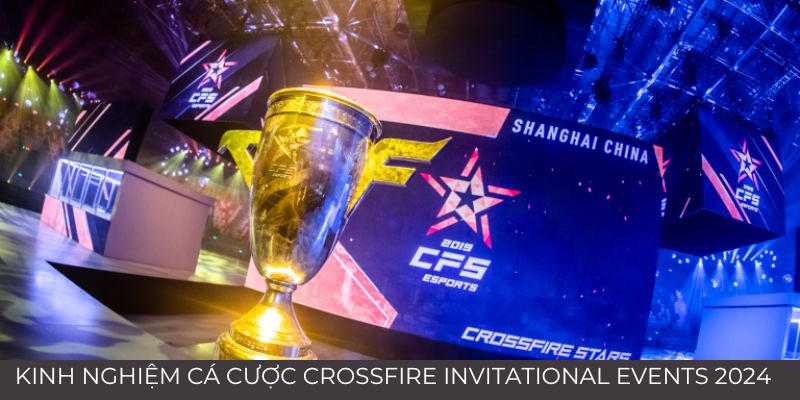 Kinh nghiệm cá cược Crossfire Invitational Events 2024