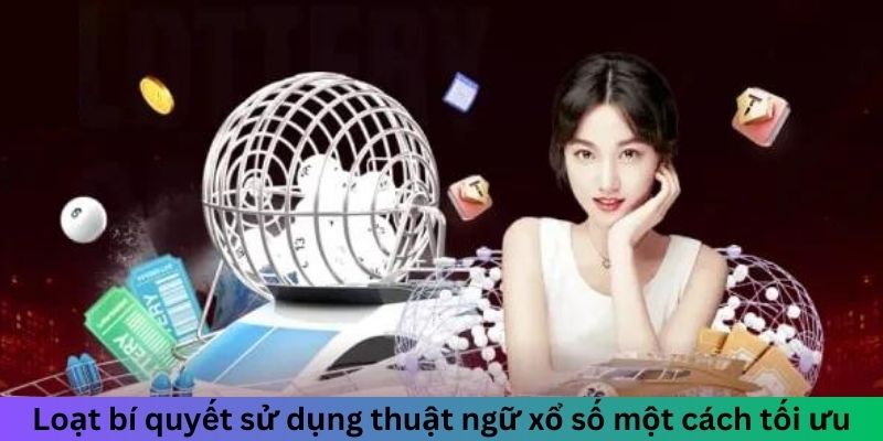 Loạt bí quyết sử dụng thuật ngữ xổ số một cách tối ưu