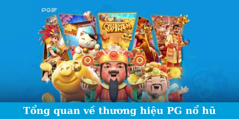 Tổng quan sơ bộ về thương hiệu PG nổ hũ