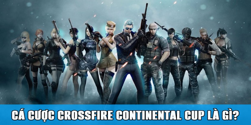 Cá cược Crossfire Continental Cup tạo nên trải nghiệm thú vị