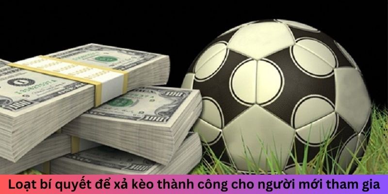 Loạt bí quyết để xả kèo thành công cho người mới tham gia