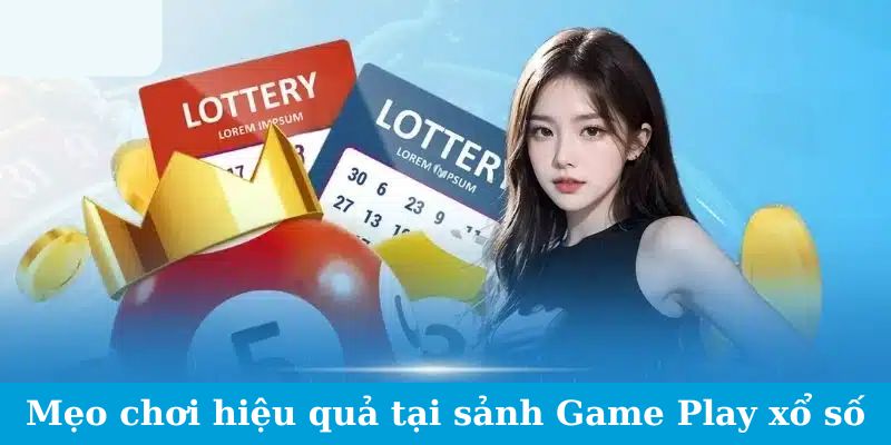 Mẹo chơi hiệu quả tại sảnh Game Play xổ số