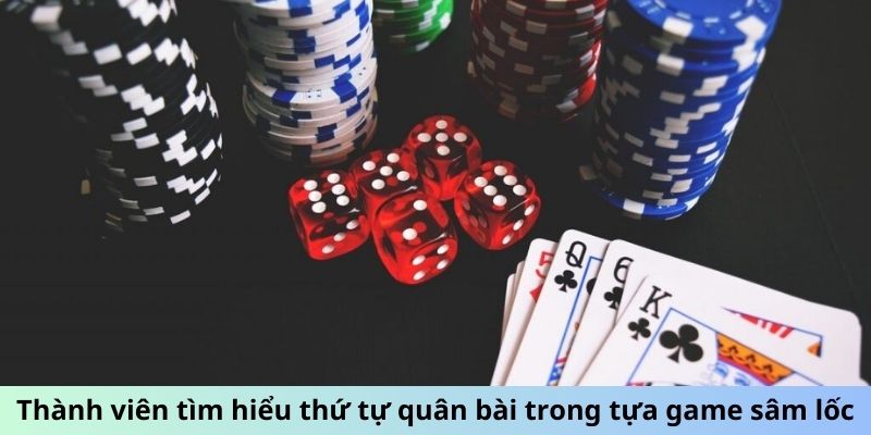 Thành viên tìm hiểu thứ tự quân bài trong tựa game Sâm Lốc