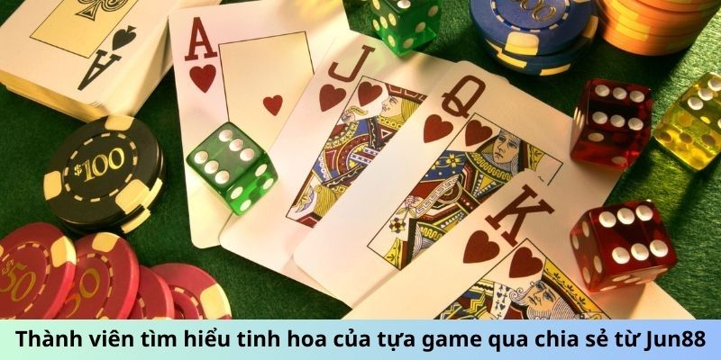 Thành viên tìm hiểu tinh hoa của tựa game qua chia sẻ từ Jun88