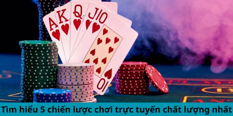 Tìm hiểu 5 chiến lược chơi trực tuyến chất lượng nhất