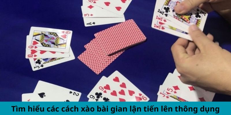 Tìm hiểu các cách xào bài gian lận Tiến Lên thông dụng