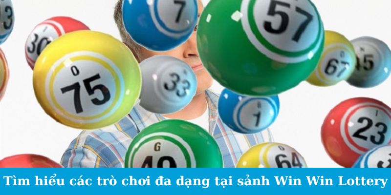 Tìm hiểu các trò chơi đa dạng tại sảnh Win Win Lottery