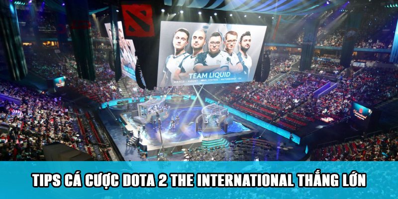 Tips kiếm tiền thắng lớn từ kèo Dota 2 The International